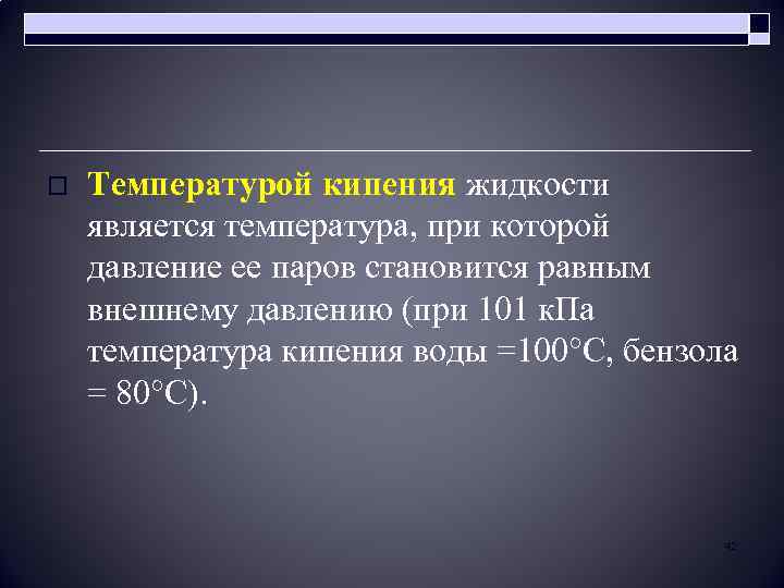 o Температурой кипения жидкости является температура, при которой давление ее паров становится равным внешнему