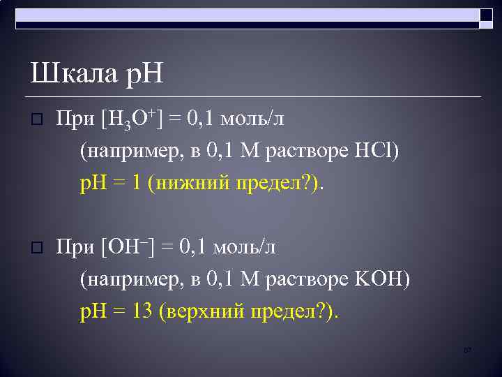 Шкала р. Н o При [H 3 O+] = 0, 1 моль/л (например, в