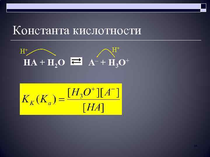 Константа кислотности H+ H+ HA + H 2 O A– + H 3 O+