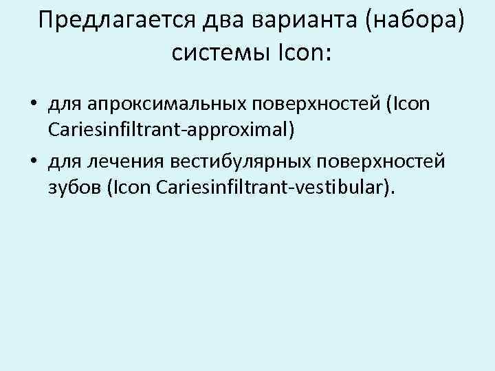 Предлагается два варианта (набора) системы Icon: • для апроксимальных поверхностей (Icon Cariesinfiltrant-approximal) • для