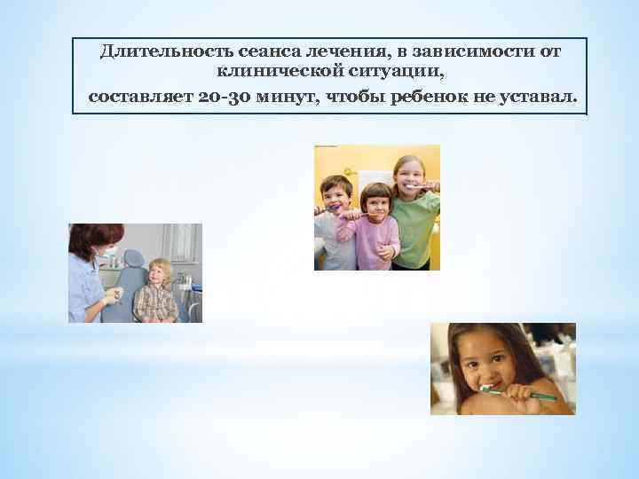 Длительность сеанса лечения, в зависимости от клинической ситуации, составляет 20 -30 минут, чтобы ребенок