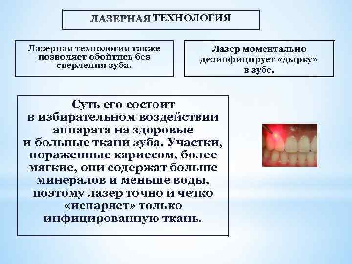ТЕХНОЛОГИЯ Лазерная технология также позволяет обойтись без сверления зуба. Лазер моментально дезинфицирует «дырку» в