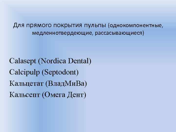 Для прямого покрытия пульпы (однокомпонентные, медленнотвердеющие, рассасывающиеся) Calasept (Nordica Dental) Calcipulp (Septodont) Кальцетат (Влад.