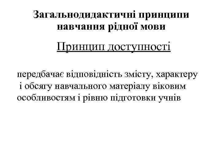 Загальнодидактичні принципи навчання рідної мови Принцип доступності передбачає відповідність змісту, характеру і обсягу навчального