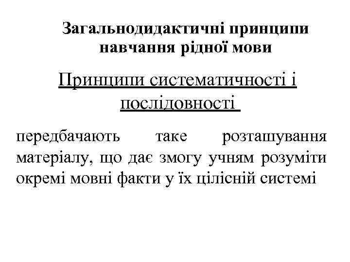 Загальнодидактичні принципи навчання рідної мови Принципи систематичності і послідовності передбачають таке розташування матеріалу, що