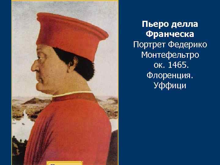 Пьеро делла Франческа Портрет Федерико Монтефельтро ок. 1465. Флоренция. Уффици 