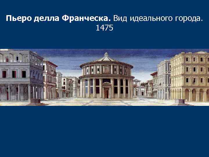 Пьеро делла Франческа. Вид идеального города. 1475 