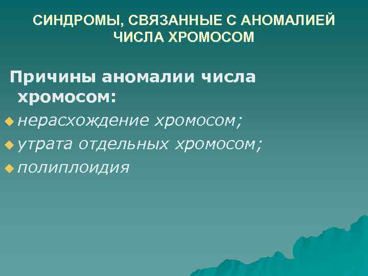 СИНДРОМЫ, СВЯЗАННЫЕ С АНОМАЛИЕЙ ЧИСЛА ХРОМОСОМ Причины аномалии числа хромосом: u нерасхождение хромосом; u
