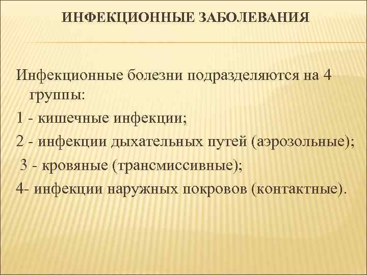 ИНФЕКЦИОННЫЕ ЗАБОЛЕВАНИЯ Инфекционные болезни подразделяются на 4 группы: 1 - кишечные инфекции; 2 -