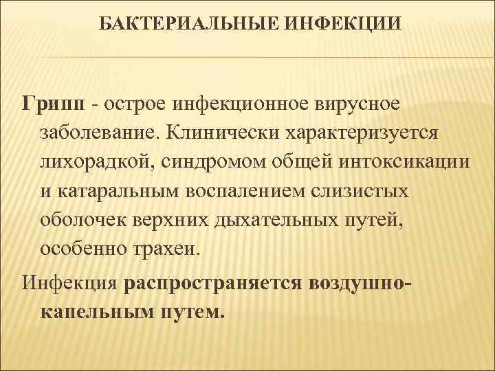 БАКТЕРИАЛЬНЫЕ ИНФЕКЦИИ Грипп - острое инфекционное вирусное заболевание. Клинически характеризуется лихорадкой, синдромом общей интоксикации