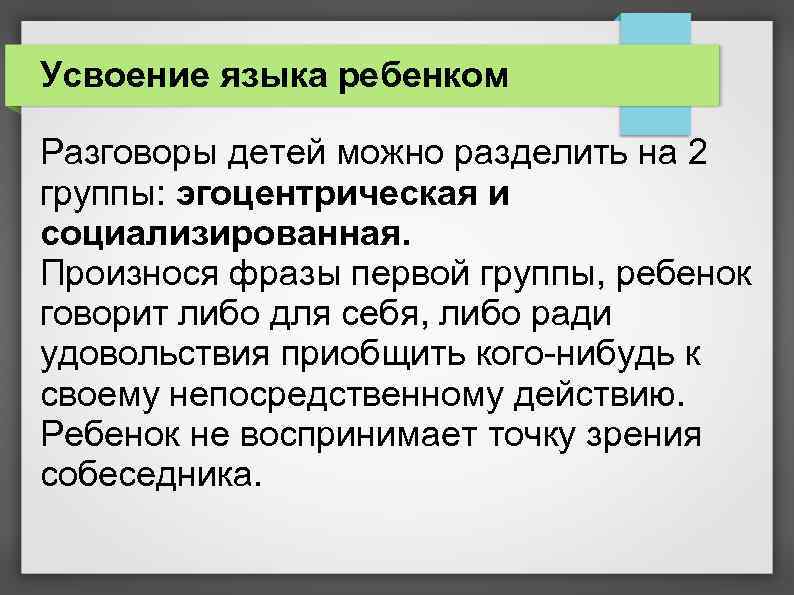 Усвоение языка ребенком Разговоры детей можно разделить на 2 группы: эгоцентрическая и социализированная. Произнося