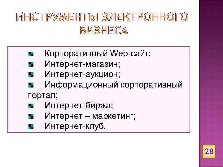 Корпоративный Web-сайт; Интернет-магазин; Интернет-аукцион; Информационный корпоративный портал; Интернет-биржа; Интернет – маркетинг; Интернет-клуб. 28 