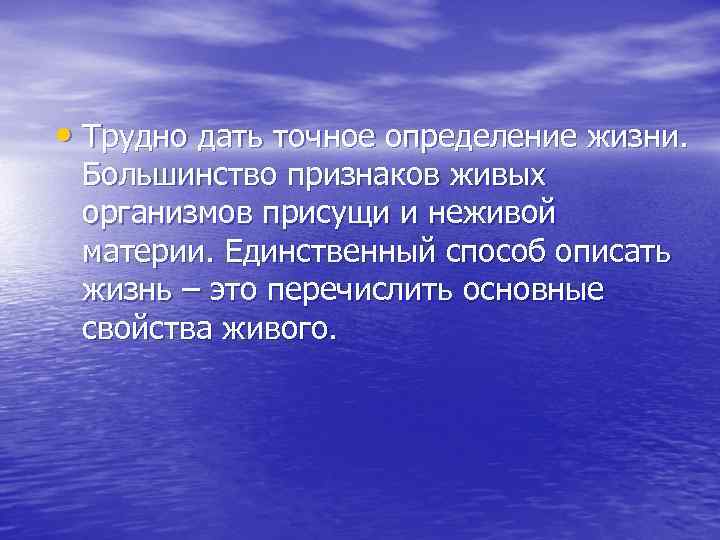  • Трудно дать точное определение жизни. Большинство признаков живых организмов присущи и неживой