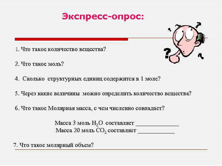 Экспресс-опрос: 1. Что такое количество вещества? 2. Что такое моль? 4. Сколько структурных единиц
