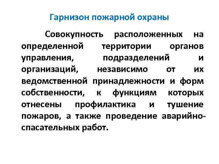 Гарнизон пожарной охраны Совокупность расположенных на определенной территории органов управления, подразделений и организаций, независимо