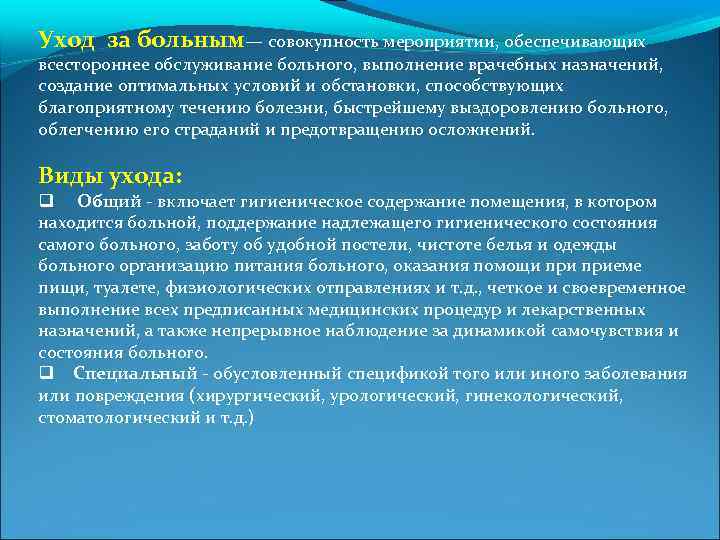 Уход за больным— совокупность мероприятии, обеспечивающих всестороннее обслуживание больного, выполнение врачебных назначений, создание оптимальных