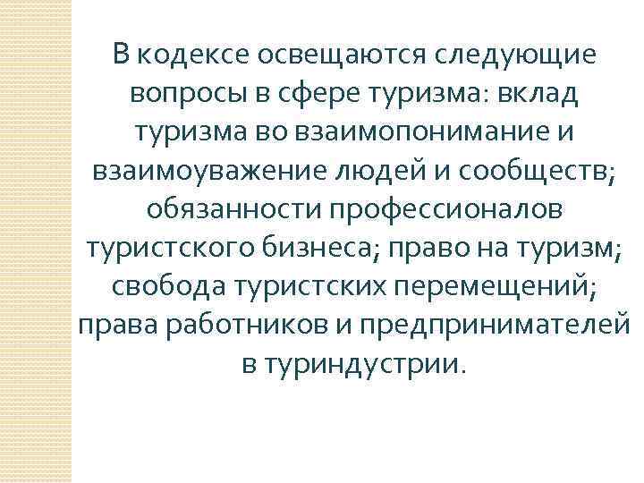 В кодексе освещаются следующие вопросы в сфере туризма: вклад туризма во взаимопонимание и взаимоуважение