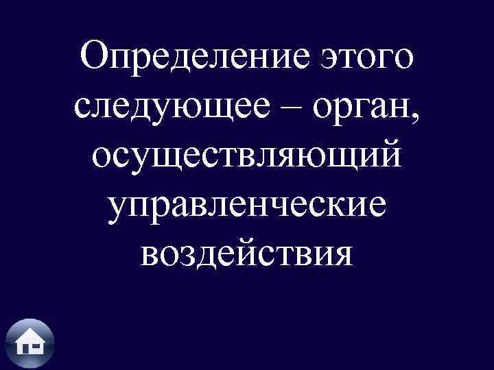 Определение этого следующее – орган, осуществляющий управленческие воздействия 