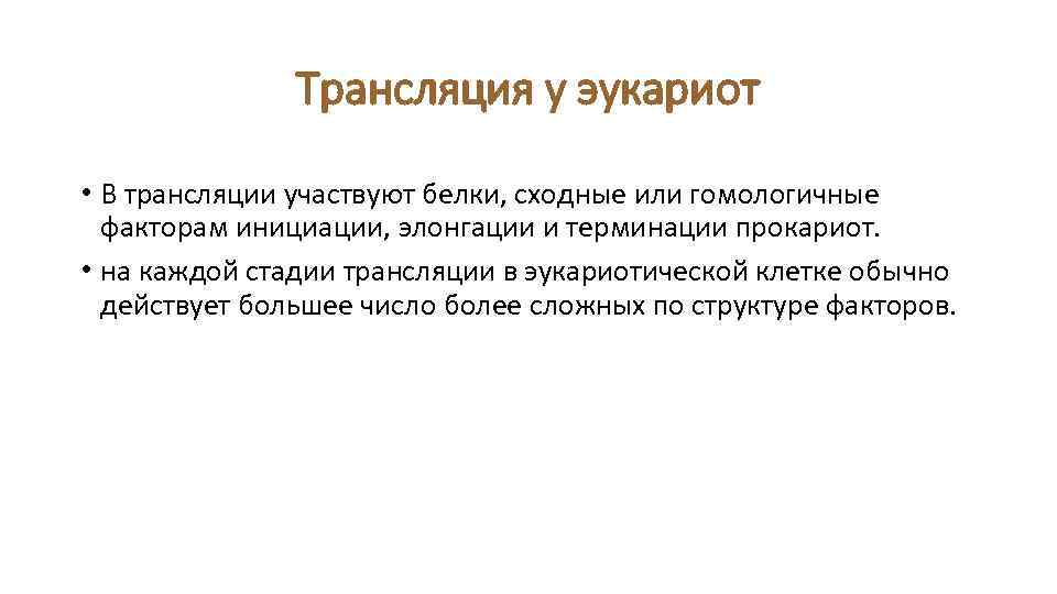 Трансляция у эукариот • В трансляции участвуют белки, сходные или гомологичные факторам инициации, элонгации