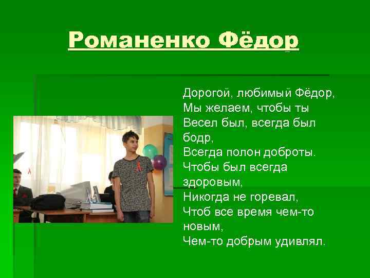 Романенко Фёдор Дорогой, любимый Фёдор, Мы желаем, чтобы ты Весел был, всегда был бодр,