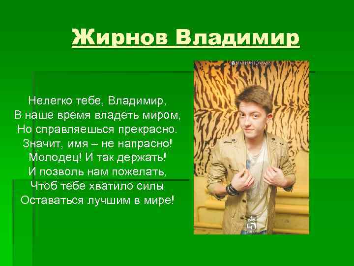Жирнов Владимир Нелегко тебе, Владимир, В наше время владеть миром, Но справляешься прекрасно. Значит,