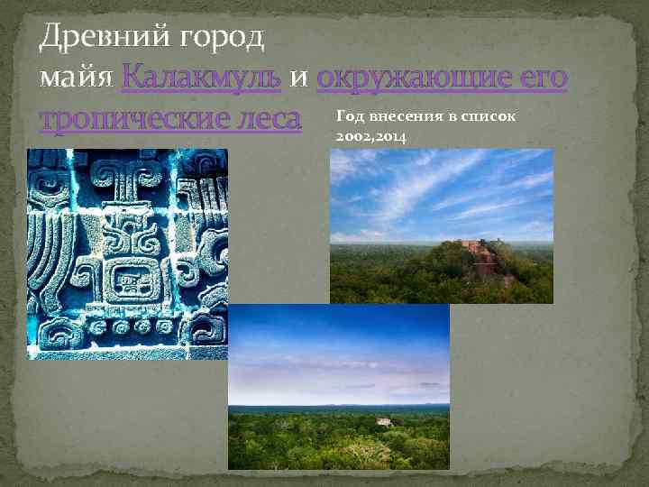 Древний город майя Калакмуль и окружающие его тропические леса Год внесения в список 2002,