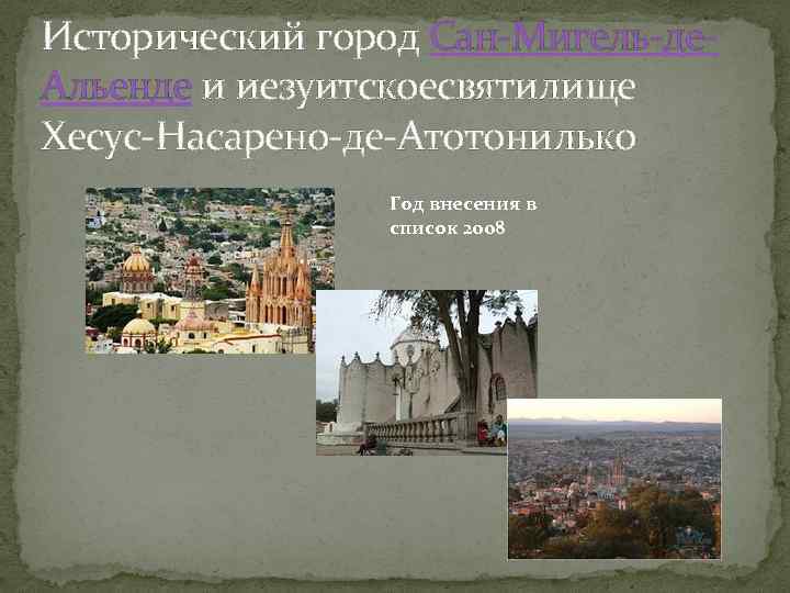 Исторический город Сан-Мигель-де. Альенде и иезуитскоесвятилище Хесус-Насарено-де-Атотонилько Год внесения в список 2008 