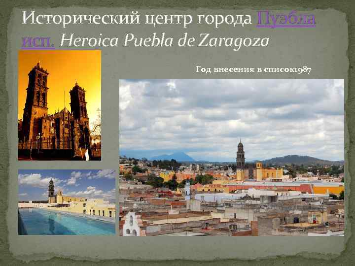 Исторический центр города Пуэбла исп. Heroica Puebla de Zaragoza Год внесения в список 1987