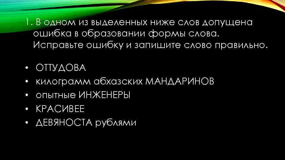 1. В одном из выделенных ниже слов допущена ошибка в образовании формы слова. Исправьте