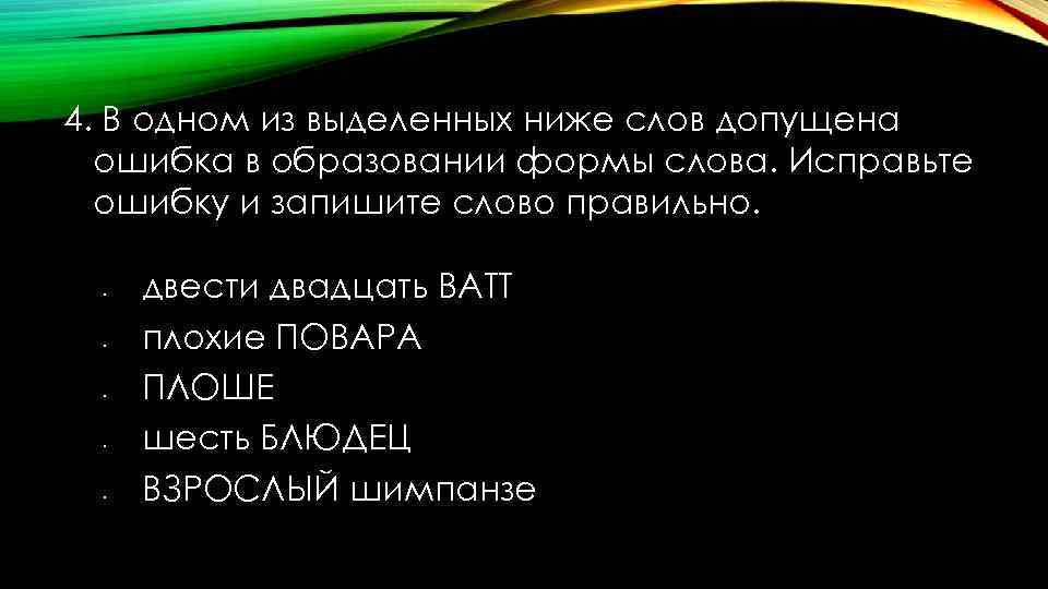 4. В одном из выделенных ниже слов допущена ошибка в образовании формы слова. Исправьте