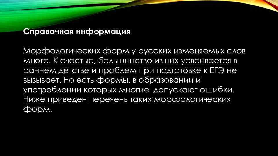 Справочная информация Морфологических форм у русских изменяемых слов много. К счастью, большинство из них