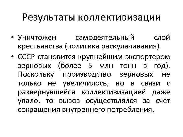 Результаты коллективизации • Уничтожен самодеятельный слой крестьянства (политика раскулачивания) • СССР становится крупнейшим экспортером