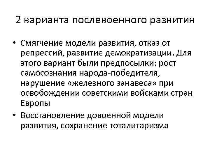 2 варианта послевоенного развития • Смягчение модели развития, отказ от репрессий, развитие демократизации. Для