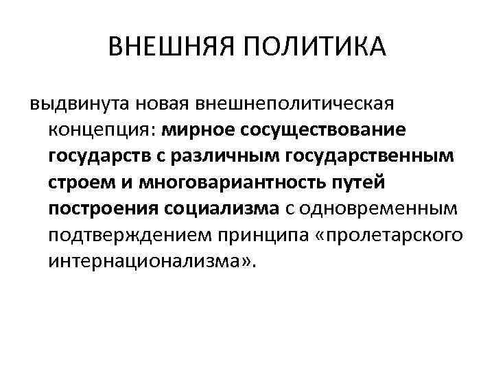 ВНЕШНЯЯ ПОЛИТИКА выдвинута новая внешнеполитическая концепция: мирное сосуществование государств с различным государственным строем и