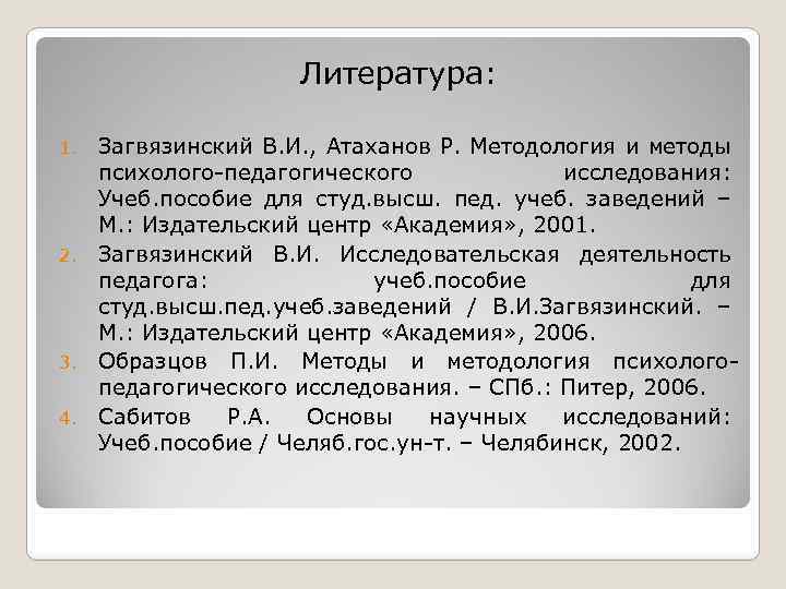 Литература: Загвязинский В. И. , Атаханов Р. Методология и методы психолого-педагогического исследования: Учеб. пособие