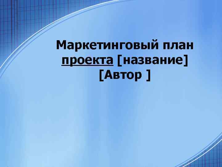 Маркетинговый план проекта [название] [Автор ] 