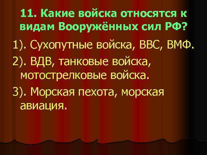 11. Какие войска относятся к видам Вооружённых сил РФ? 1). Сухопутные войска, ВВС, ВМФ.