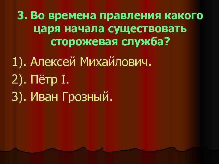 3. Во времена правления какого царя начала существовать сторожевая служба? 1). Алексей Михайлович. 2).