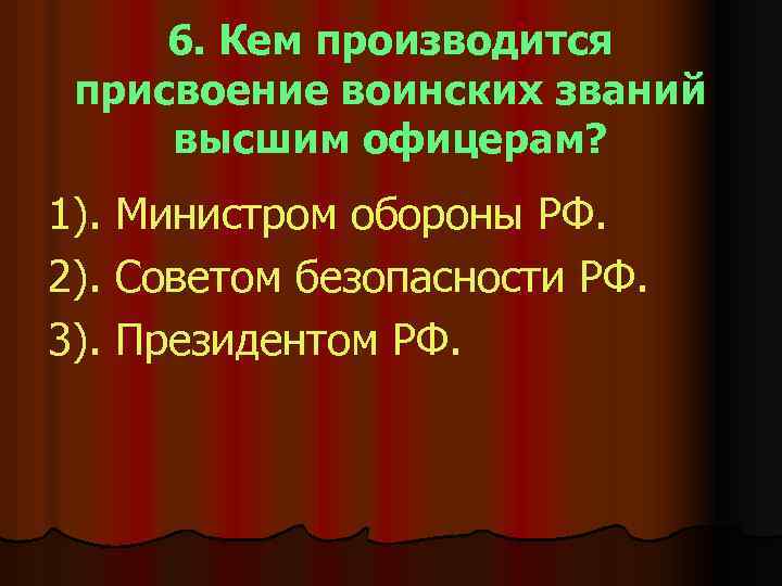 6. Кем производится присвоение воинских званий высшим офицерам? 1). Министром обороны РФ. 2). Советом