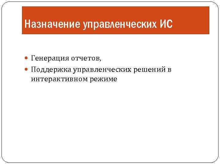 Назначение управленческих ИС Генерация отчетов, Поддержка управленческих решений в интерактивном режиме 