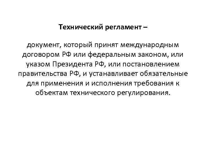 Технический регламент – документ, который принят международным договором РФ или федеральным законом, или указом