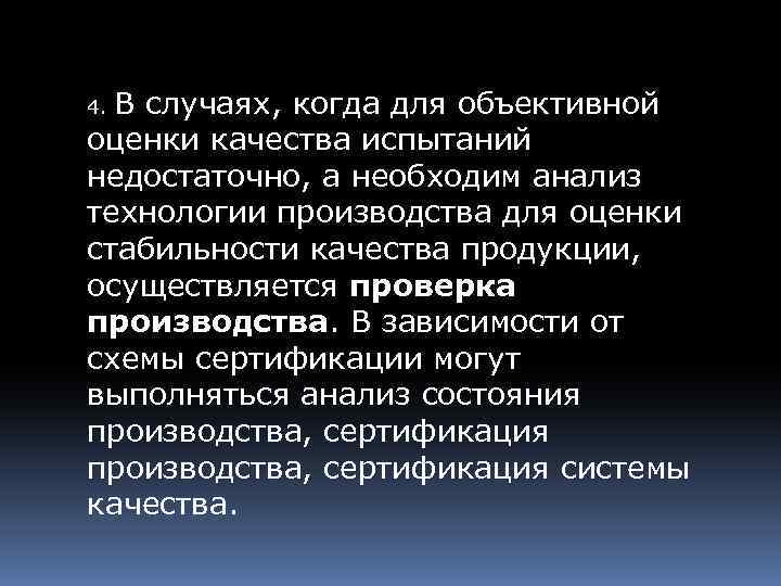 В случаях, когда для объективной оценки качества испытаний недостаточно, а необходим анализ технологии производства
