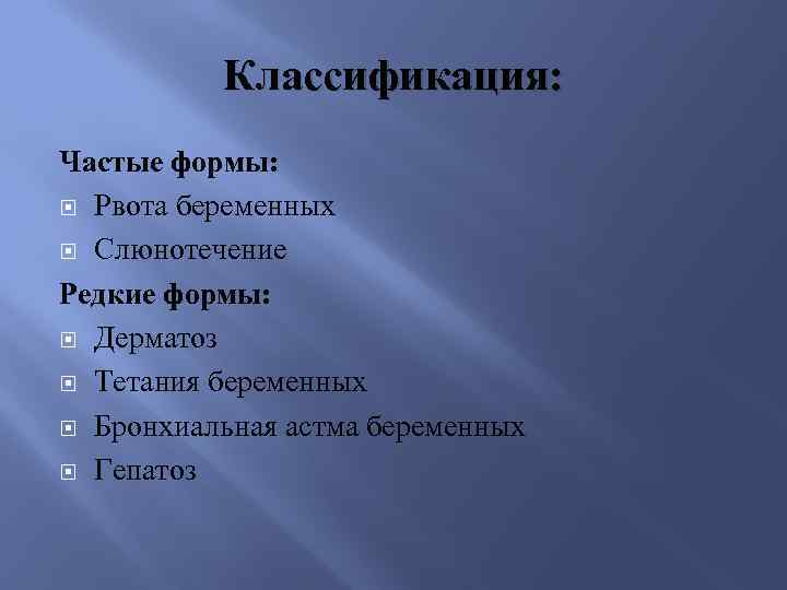 Классификация: Частые формы: Рвота беременных Слюнотечение Редкие формы: Дерматоз Тетания беременных Бронхиальная астма беременных