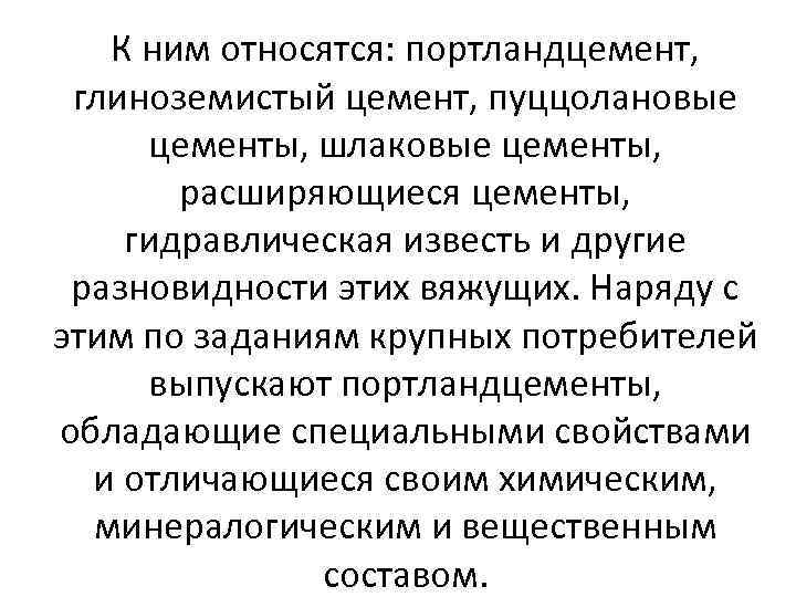 К ним относятся: портландцемент, глиноземистый цемент, пуццолановые цементы, шлаковые цементы, расширяющиеся цементы, гидравлическая известь