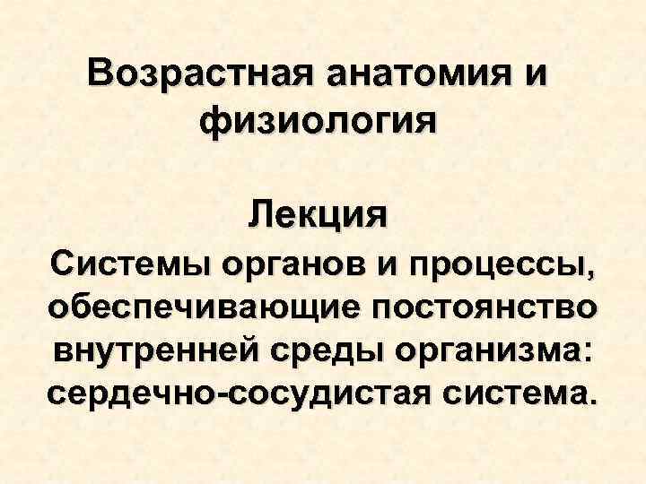 Возрастная анатомия и физиология Лекция Системы органов и процессы, обеспечивающие постоянство внутренней среды организма: