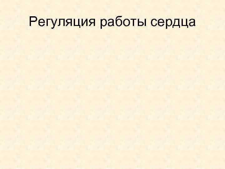 Регуляция работы сердца 