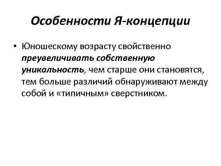 Особенности Я-концепции • Юношескому возрасту свойственно преувеличивать собственную уникальность, чем старше они становятся, тем