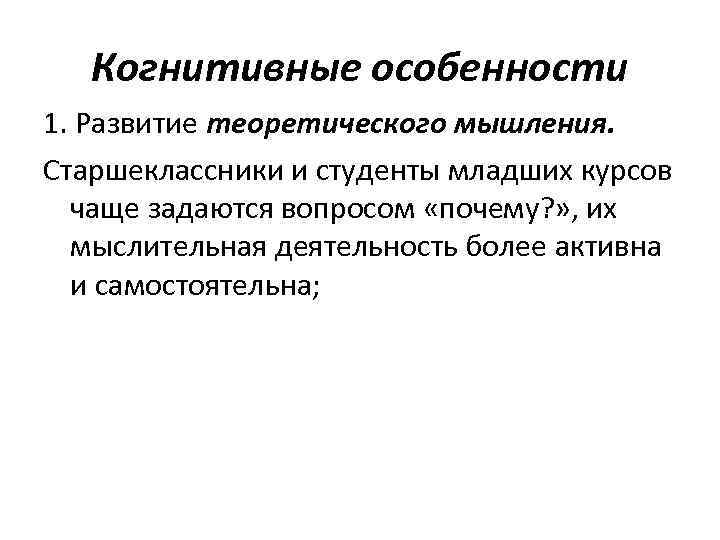 Когнитивные особенности 1. Развитие теоретического мышления. Старшеклассники и студенты младших курсов чаще задаются вопросом