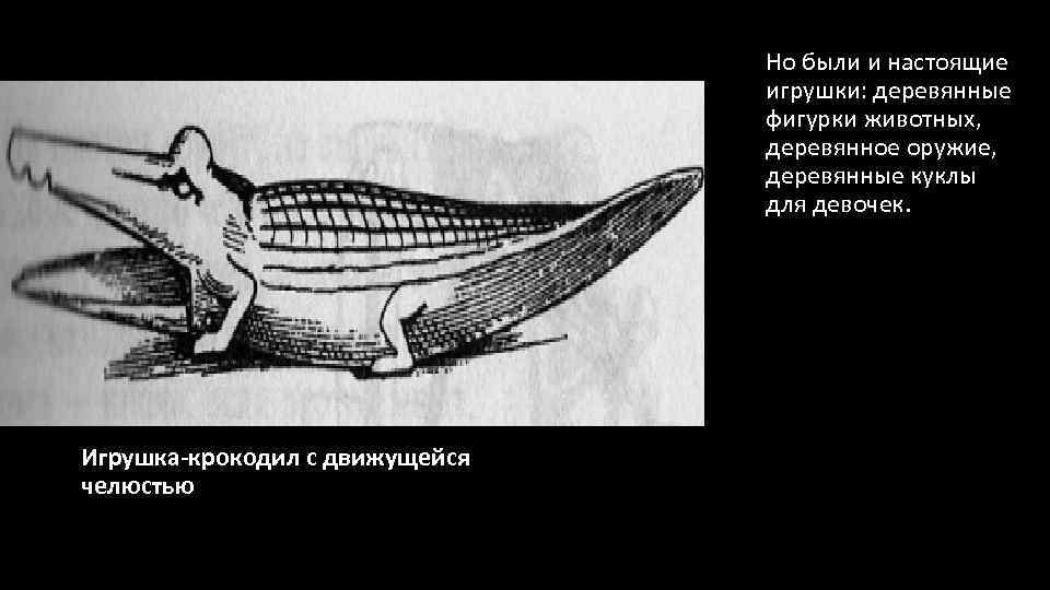 Но были и настоящие игрушки: деревянные фигурки животных, деревянное оружие, деревянные куклы для девочек.
