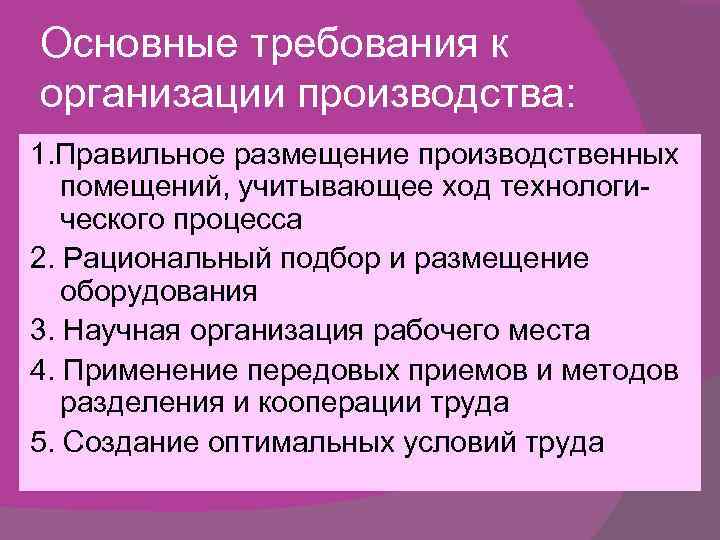 Основные требования к организации производства: 1. Правильное размещение производственных помещений, учитывающее ход технологического процесса